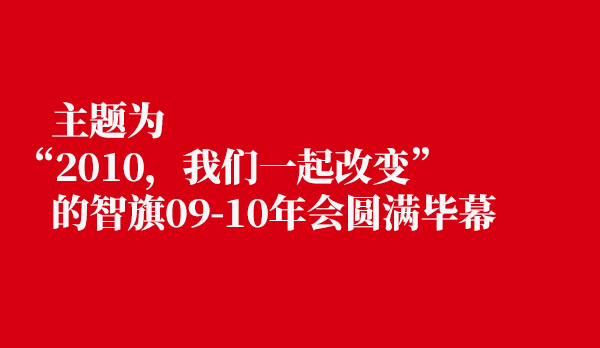 主题为“2010，我们一起改变”的智旗09-10年会圆满毕幕