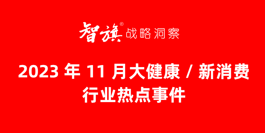 智旗盘点：2023年11月大健康/新消费行业热点事件